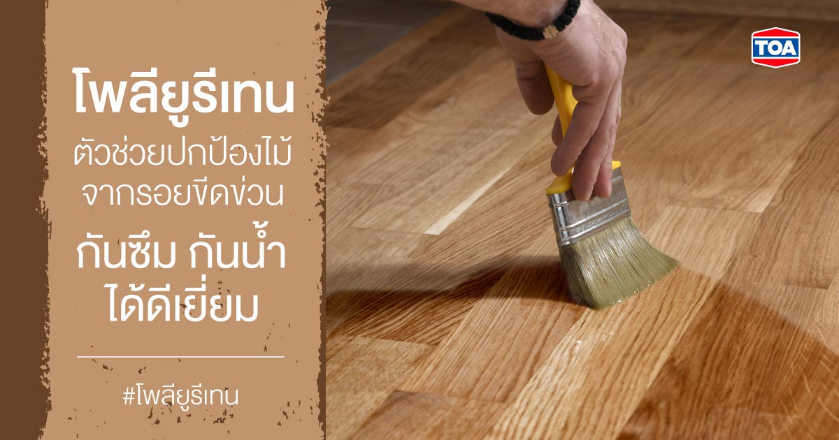 โพลียูรีเทนตัวช่วยปกป้องไม้จากรอยขีดข่วน กันซึม กันน้ำได้ดีเยี่ยม