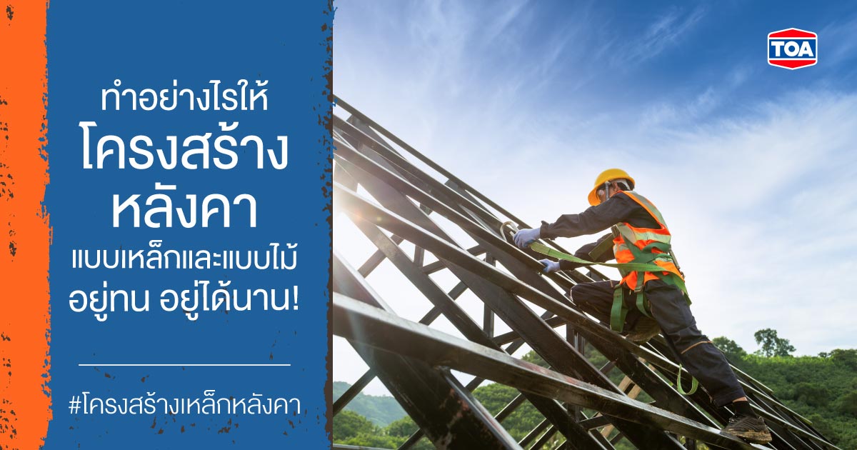 ทำอย่างไรให้โครงสร้างหลังคาแบบเหล็กและแบบไม้ อยู่ทน อยู่ได้นาน!