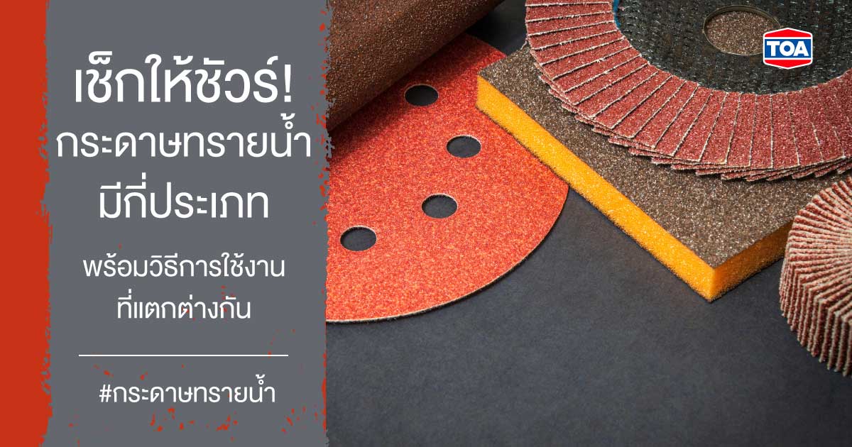 เช็กให้ชัวร์! กระดาษทรายน้ำมีกี่ประเภท พร้อมวิธีการใช้งานที่แตกต่างกัน